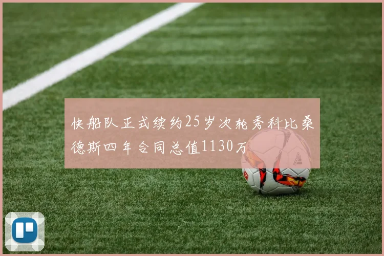 快船队正式续约25岁次轮秀科比桑德斯四年合同总值1130万