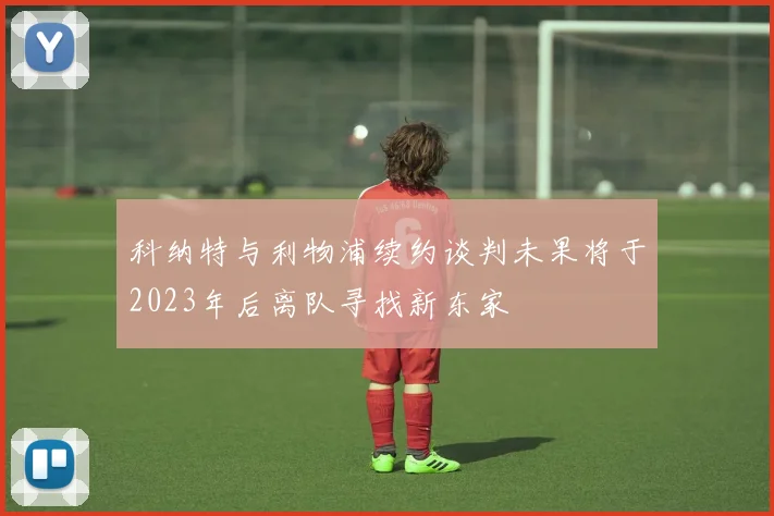 科纳特与利物浦续约谈判未果将于2023年后离队寻找新东家